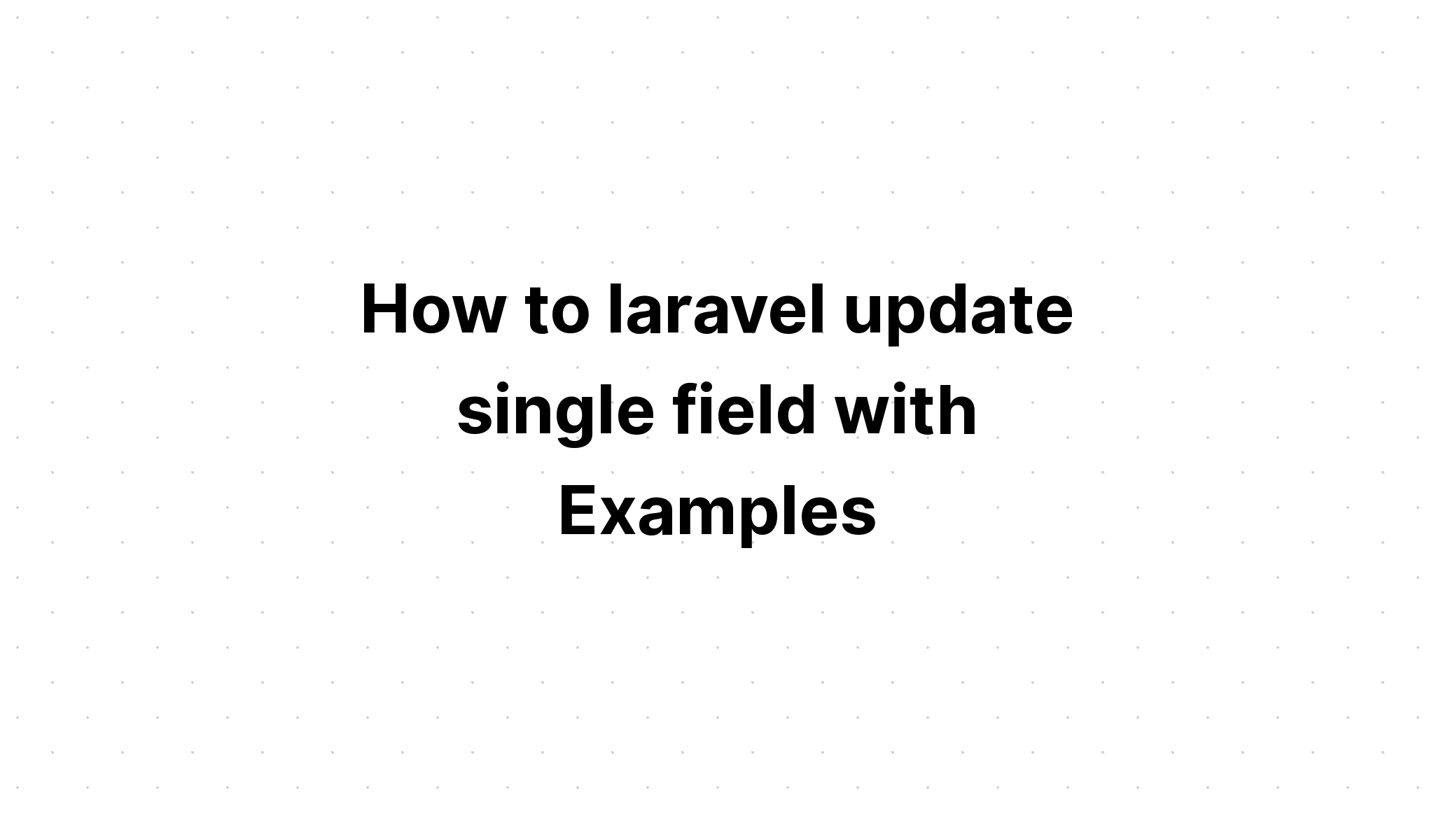 Cách cập nhật laravel một trường với các ví dụ